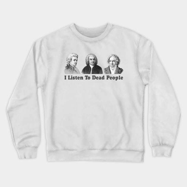 I Listen To Dead People Classical Funny Crewneck Sweatshirt by TomCage